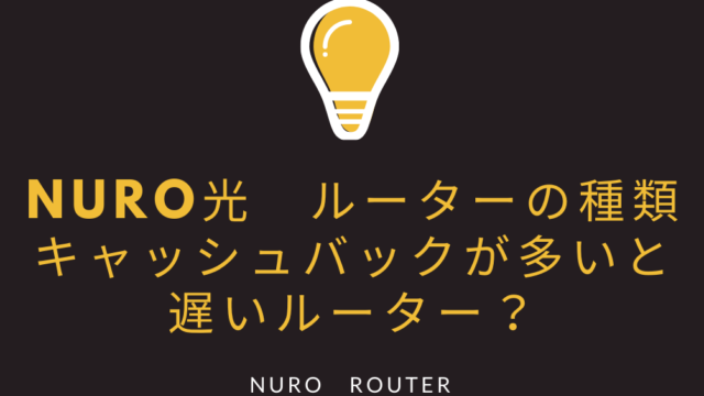 NURO光のルーターの種類 【キャッシュバックが多いと遅いルーター？】